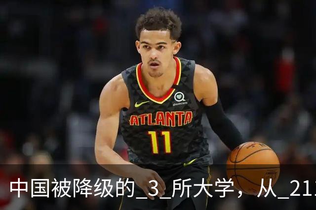 中国被降级的 3 所大学，从 211 沦为普通本科，如今变得默默无闻！