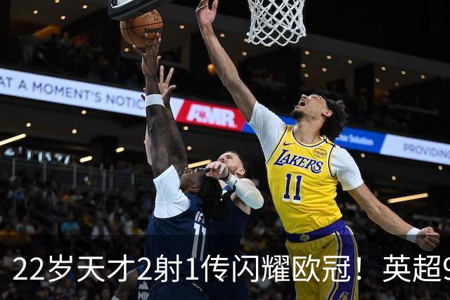 22岁天才2射1传闪耀欧冠！英超9.3亿豪门1-4崩盘 各项赛事7场不胜